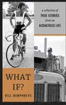 WHAT IF? - Bill Humphreys - 9798295454318