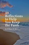 49 Reflections to Help You Keep the Faith - William W. Brown - 9798295488313