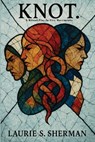 Knot.: A Ritual Play In Five Movements - Laurie S. Sherman - 9798295489686