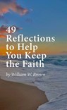 49 Reflections to Help You Keep the Faith (hardback version) - William W. Brown - 9798295643958