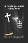 Padilla Segovia, A: Santa que nadie voltea a ver - Antonio Padilla Segovia - 9798297323063
