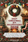 Easy Christmas DIY Decorations 2024: A Guide to Homemade Christmas Crafts and Simple Holiday Decor for a Festive and Beautiful Home - Jessica Lee - 9798300266516