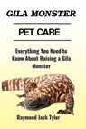 Gila Monster Pet Care: Everything You Need to Know About Raising a Gila Monster - Raymond Jack Tyler - 9798300403010