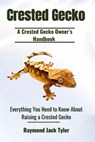 Crested Gecko: Everything You Need to Know About Raising a Crested Gecko - Raymond Jack Tyler - 9798301191183