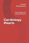 Cardiology Pearls: Key Insights for Clinical Practice - Essam Abdelhakim - 9798301517334