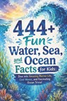 444+ Fun Water, Sea, and Ocean Facts for Kids - Rabea Hadi - 9798302056924