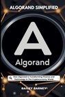 Algorand Simplified: How Algorand Is Transforming Finance and Technology In The Cryptocurrency World - Bailey Barney - 9798303075337