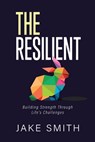 The Resilient: Building Strength Through Life's Challenges - Jake Smith - 9798304815222
