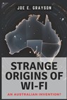 Strange Origins of Wi-Fi: An Australian Invention?: The Black Hole Experiment That Connected Our World - Joe E. Grayson - 9798305617849