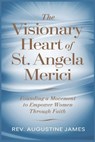 The Visionary Heart of St. Angela Merici: Founding a Movement to Empower Women Through Faith - Augustine James - 9798307102565