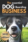 The Essential Dog Boarding Business 2025: A Comprehensive Guide to Starting, Managing, and Growing a Successful Pet Care Business for Modern Dog Owner - David F. Andrews - 9798307772003