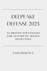 Deepfake Defense 2025: AI‐Driven Strategies for Synthetic Media Detection - Taylor Royce - 9798309779666