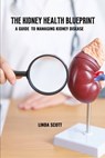 The kidney health blueprint: A guide to managing kidney disease - Linda Scott - 9798312216073