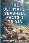 The Ultimate Seashell Facts & Trivia For Kids, Teens, & Adults: Discover All The Beautiful And Interesting Facts About Oceanic World of Seashells - Shellie Barnacle Bookery - 9798312295726