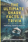The Ultimate Shark Facts and Trivia For Kids, Teens, and Adults: Explore the Superpowers and Interesting Things We Learn About Sharks - Shellie Barnacle Bookery - 9798312357066