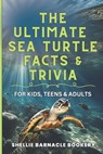 The Ultimate Sea Turtle Facts And Trivia For Kids, Teens, and Adults: Stress Free Discovery Learning About Underwater Wonders - Shellie Barnacle Bookery - 9798312358643