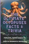 The Ultimate Octopuses Facts and Trivia For Kids, Teens, and Adults: Filled With Plenty of Facts, Interesting Insights For Curious Kids - Shellie Barnacle Bookery - 9798312461497