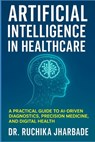 Artificial Intelligence in Healthcare: Revolutionizing Medicine for Better Patient Care: A Practical Guide to AI-Driven Diagnostics, Precision Medicin - Ruchika Jharbade - 9798312865424