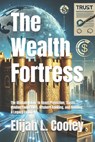 The Wealth Fortress: The Ultimate Guide to Asset Protection, Trusts, Holding Companies, Offshore Banking, and Building a Legacy Empire - Elijah L. Cooley - 9798313774046