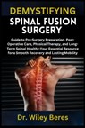 Demystifying Spinal Fusion Surgery: Guide to Pre-Surgery Preparation, Post-Operative Care, Physical Therapy, and Long-Term Spinal Health-Your Essentia - Wiley Beres - 9798314676233