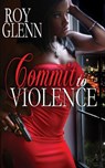 Commit To Violence - Roy Glenn - 9798316526697