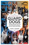 Guard Dogs The Ultimate Protector: Training, Breeds, and Tips for Ensuring the Safety of Your Home and Family - Gary A. Baker - 9798316680122