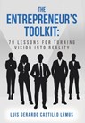 The Entrepreneur's Toolkit: 70 Lessons for Turning Vision Into Reality - Luis Gerardo Castillo Lemus - 9798318803321