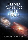 Blind Among the Stars - Chris Harvey - 9798318814136