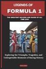 Legends of Formula 1: THE GREATEST DRIVERS AND RACES OF ALL TIME 2025: Exploring the Triumphs, Tragedies, and Unforgettable Moments of Racing History - Dennis L. Wilson - 9798319396501