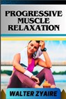 Progressive Muscle Relaxation: A Complete Guide For Cultivate Mindfulness And Awareness for Healing From Tension To Tranquility - Walter Zyaire - 9798320915319