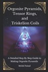 Orgonite Pyramids, Tensor Rings, and Triskelion Coils: A Detailed Step By Step Guide to Making Orgonite Pyramids - Mohd Faisal - 9798322369745