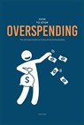 How To Stop Overspending: The Ultimate Guide on Overcoming Overspending - Patrick Smith - 9798322502975