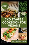 Ckd Stage 3 Cookbook for Vegans: Reverse and Manage Chronic Renal Disease with These Delicious Low-sodium Vegan Recipes - Jessica Smith - 9798323272266