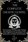 The Complete Gnostic Gospel (Apocryphal): The lost books Of Philip, Judas, Thomas, Mary Magdalene the apocalypse of the great power and Other Sacred G - Ezekiel J. Jacobs - 9798324058364