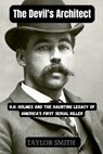The Devil's Architect: H.H. Holmes and the Haunting Legacy of America's First Serial Killer - Taylor Smith - 9798324062613