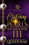 Clutching My Pearls For A Millionaire 3: An African American Romance: The Finale - Queen Rae - 9798324903220