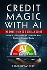 Credit Magic with AI: The Smart Path to a Stellar Score : Unlock Your Financial Potential with Cutting-Edge AI Tools - Ernie Braveboy - 9798325272097