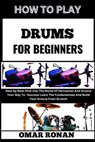 How to Play Drums for Beginners: Beat By Beat-Dive Into The World Of Percussion And Groove Your Way To -Success-Learn The Fundamentals And Build Your - Omar Ronan - 9798325372827