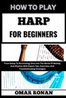 How to Play Harp for Beginners: From Setup To Strumming: Dive Into The World Of Melody And Rhythm With Expert Tips, Exercises, And Troubleshooting Str - Omar Ronan - 9798325444920