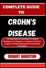 Complete Guide to Crohn's Disease: A Comprehensive Handbook To Expert Strategies For Diagnosis, Treatment, Nutrition, Surgery, Lifestyle Management An - Dehart Hairston - 9798325504204