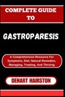Complete Guide to Gastroparesis: A Comprehensive Resource For Symptoms, Diet, Natural Remedies, Managing, Treating, And Thriving - Dehart Hairston - 9798326760029