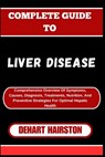 Complete Guide to Liver Disease: Comprehensive Overview Of Symptoms, Causes, Diagnosis, Treatments, Nutrition, And Preventive Strategies For Optimal H - Dehart Hairston - 9798327164727