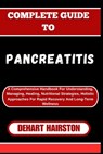 Complete Guide to Pancreatitis: A Comprehensive Handbook For Understanding, Managing, Healing, Nutritional Strategies, Holistic Approaches For Rapid R - Dehart Hairston - 9798327260269