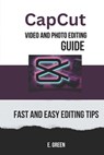 CapCut Video and Photo Editing Guide: Fast and Easy CapCut Editing Tips - E. Green - 9798327294523