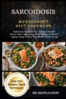 Sarcoidosis Management Diet Cookbook: Delicious Recipes For Optimal Health: Boost Your Immunity With Balanced Meals: Enjoy Tasty Dishes For Better Wel - Shayla Lewis - 9798328367790