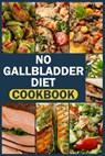 No Gallbladder Diet Cookbook: delicious & easy recipes for beginners Simple Food Guide for Health & Wellness Post Gallbladder Removal Surgery - Joseph L. Gonzalez - 9798328663618
