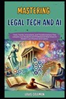 Mastering Legal Tech And AI: Tools, Trends, Innovations, and Transformations That Lawyers, Law Students and Professional Must Know in Modern Law Pr - Charles Phillips - 9798329451993