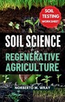 Soil Science For Regenerative Agriculture: An in-depth Guide to No-till Cultivation, Composting, and Natural Farming - Norberto M. Wray - 9798329887457