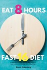 Eat 8 Hours, Fast 16 Diet - Bruce Ackerberg - 9798330248605