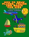 How to Draw Planes, Trains and Boats for Kids - Tanya Turner - 9798330507535